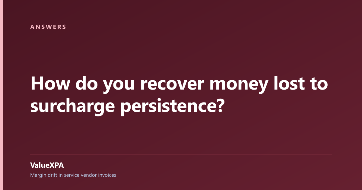 How do you recover money lost to surcharge persistence?
