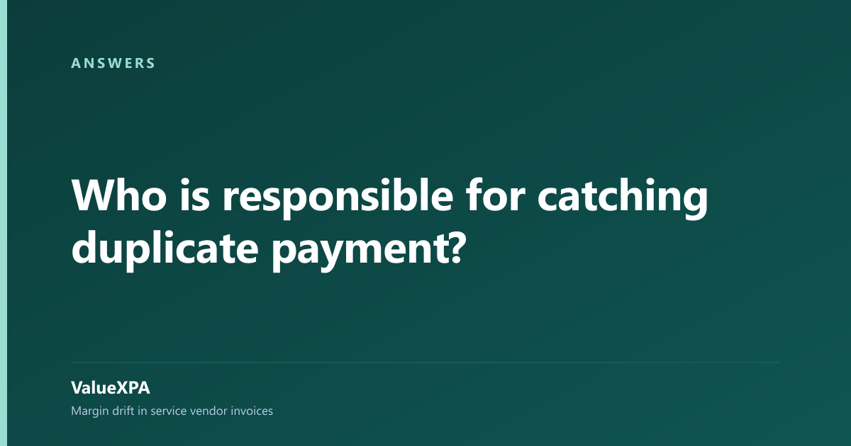 Who is responsible for catching duplicate payment?
