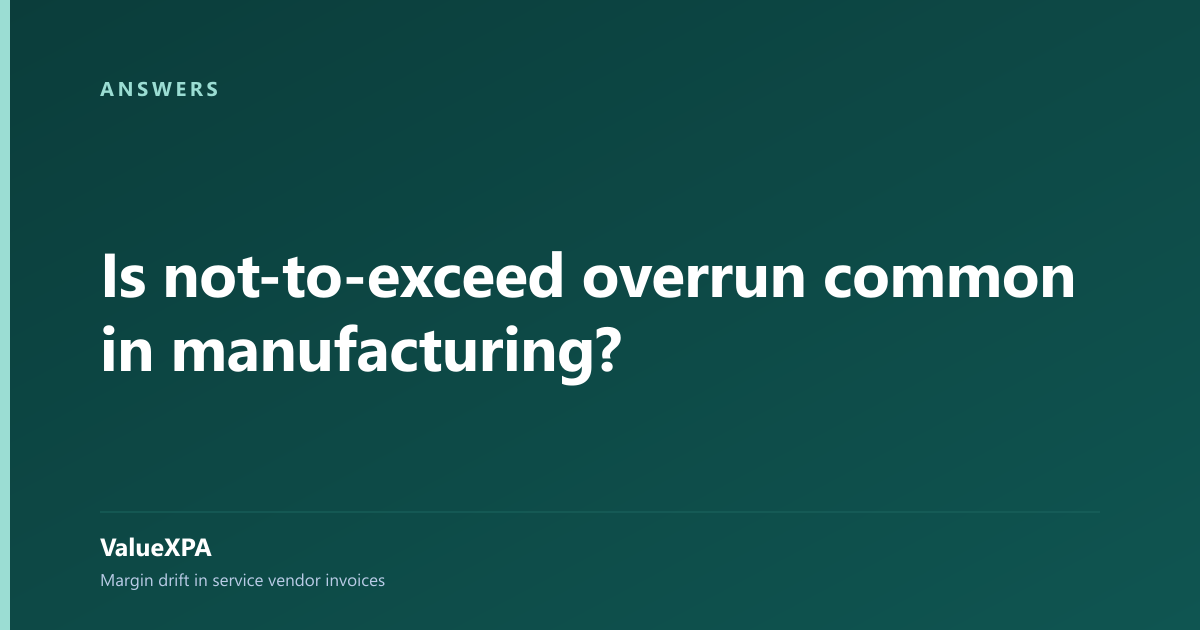 Is not-to-exceed overrun common in manufacturing?