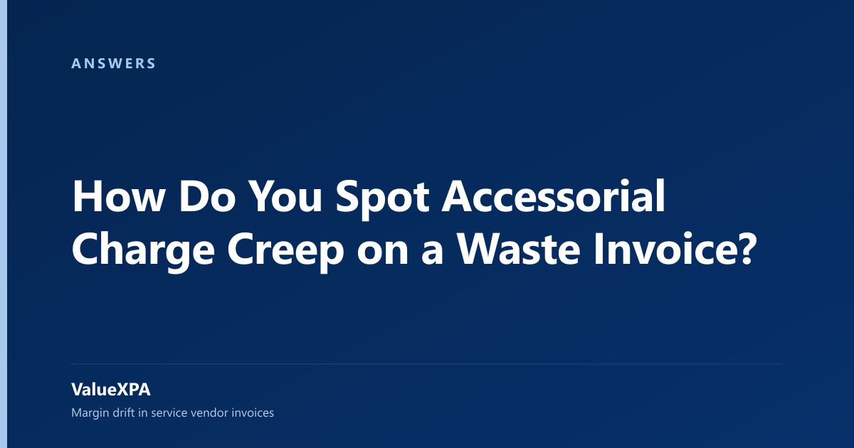 How Do You Spot Accessorial Charge Creep on a Waste Invoice?