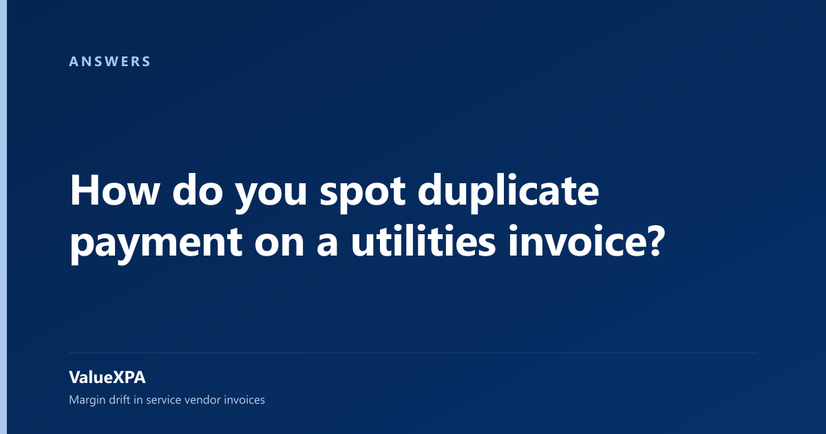 How do you spot duplicate payment on a utilities invoice?