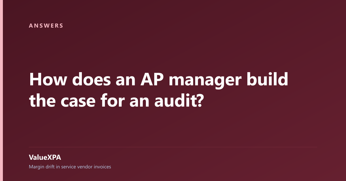How does an AP manager build the case for an audit?