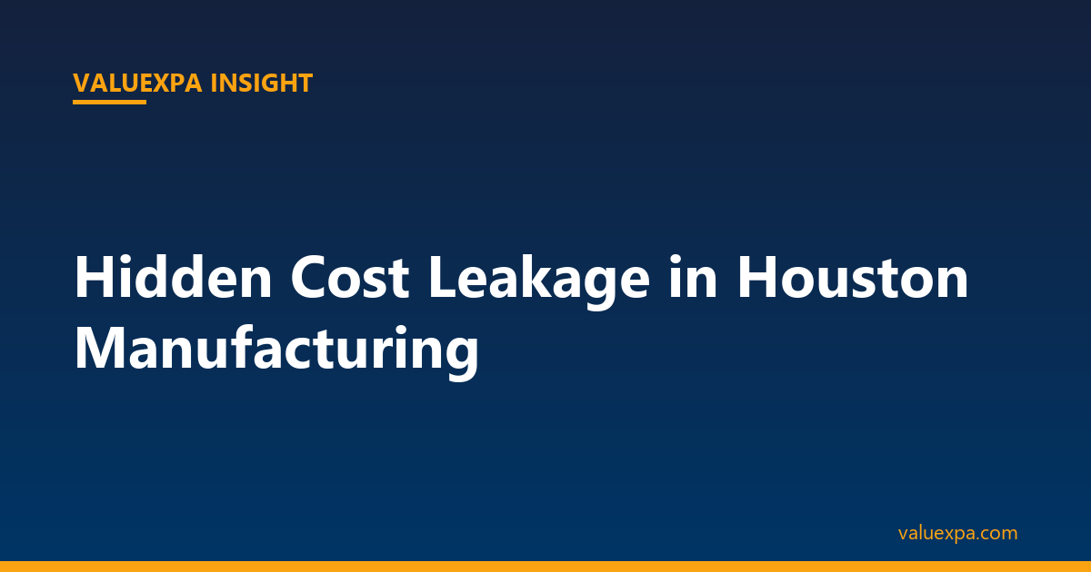 Hidden Cost Leakage in Houston Manufacturing: How to Stop Losing Money You've Already Spent
