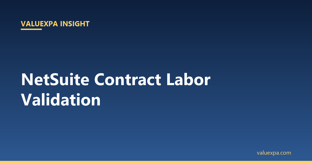 NetSuite Contract Labor Validation — What the System Misses