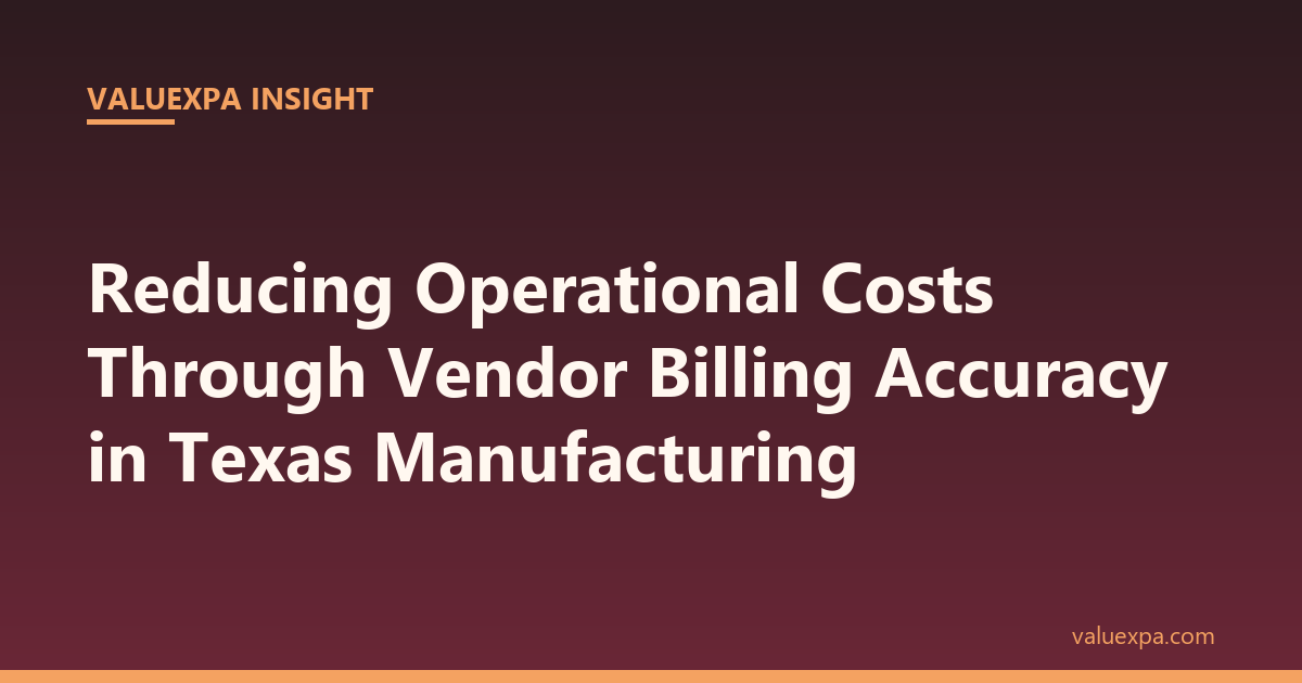 Reducing Operational Costs Through Vendor Billing Accuracy in Texas Manufacturing (2026 Guide)
