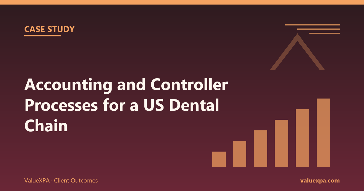 How ValueXPA Streamlined Accounting and Controller Processes for a US-Based Dental Chain